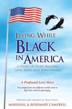 Living While Black In America : A Story Of Hurt, Bigotry, Love, Hate, And Forgiveness