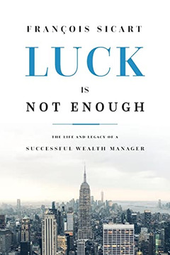 Luck Is Not Enough: The Life and Legacy of a Successful Wealth Manager