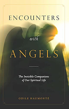 Encounters With Angels: The Invisible Companions Of Our Spiritual Life