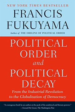 Political Order and Political Decay: From the Industrial Revolution to the Globalization of Democracy