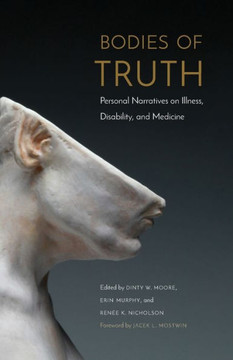 Bodies Of Truth: Personal Narratives On Illness, Disability, And Medicine
