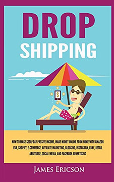 Dropshipping: How To Make $300/Day Passive Income, Make Money Online From Home With Amazon Fba, Shopify, E-Commerce, Affiliate Marketing, Blogging, Instagram, Social Media, And Facebook Advertising - 9781955617338