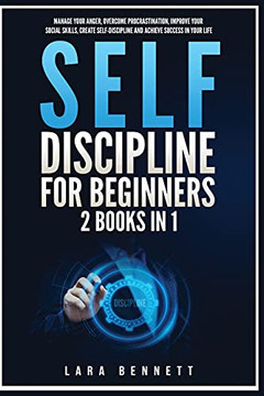 Self-Discipline For Beginners: 2 Books In 1: Manage Your Anger, Overcome Procrastination, Improve Your Social Skills, Create Self-Discipline And Achieve Success In Your Life - 9781955883146