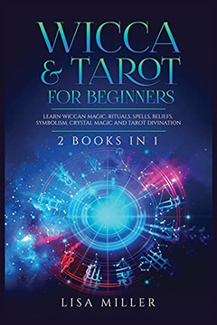 Wicca & Tarot For Beginners: 2 Books In 1: Learn Wiccan Magic, Rituals, Spells, Beliefs, Symbolism, Crystal Magic And Tarot Divination - 9781955617000
