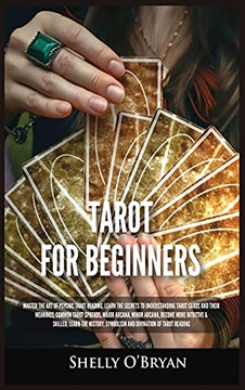 Tarot For Beginners: Master The Art Of Psychic Tarot Reading, Learn The Secrets To Understanding Tarot Cards And Their Meanings, Learn The History, Symbolism And Divination Of Tarot Reading - 9781954797796