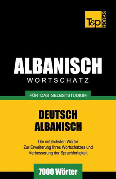 Wortschatz Deutsch-Albanisch F?r Das Selbststudium - 7000 W?rter Wortschatz Deutsch-Albanisch F?r Das Selbststudium - 7000 W?rter