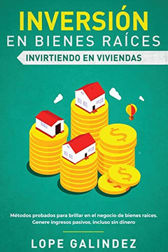 Inversi??n en bienes ra??ces: invirtiendo en viviendas: M??todos probados para brillar en el negocio de bienes ra??ces. Genere ingresos pasivos, incluso sin dinero (Spanish Edition)