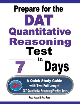 Prepare For The Dat Quantitative Reasoning Test In 7 Days: A Quick Study Guide With Two Full-Length Dat Quantitative Reasoning Practice Tests