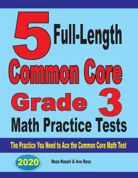 5 Full-Length Common Core Grade 3 Math Practice Tests: The Practice You Need To Ace The Common Core Math Test