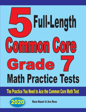 5 Full-Length Common Core Grade 7 Math Practice Tests: The Practice You Need To Ace The Common Core Math Test
