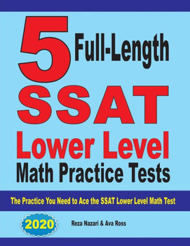 5 Full Length Ssat Lower Level Math Practice Tests: The Practice You Need To Ace The Ssat Lower Level Math Test