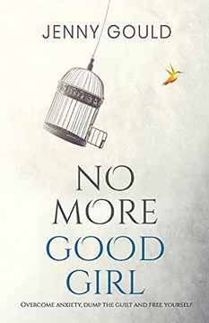 No More Good Girl: Overcome Anxiety, Dump The Guilt And Free Yourself
