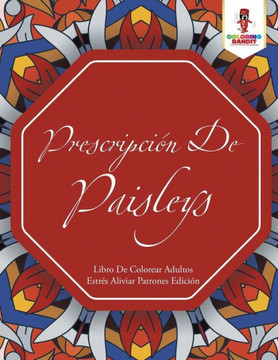 Prescripci?n De Paisleys: Libro De Colorear Adultos Estr?s Aliviar Patrones Edici?n (Spanish Edition)