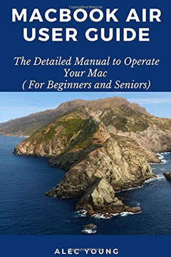 MacBook Air User Guide: The Detailed Manual to Operate Your Mac (For Beginners and Seniors)