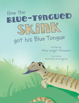 How The Blue-Tongued Skink Got His Blue Tongue - 9780997861204