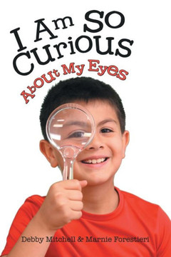 I Am So Curious: About My Eyes I Am So Curious: About My Eyes