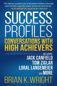 Success Profiles : Conversations With High Achievers Including Jack Canfield, Bob Burg, Loral Langemeier And More