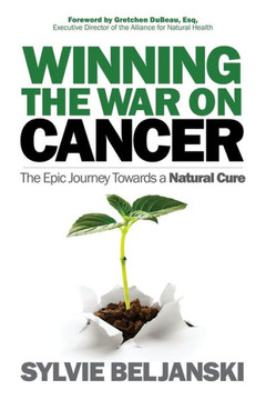 Winning The War On Cancer : The Epic Journey Towards A Natural Cure