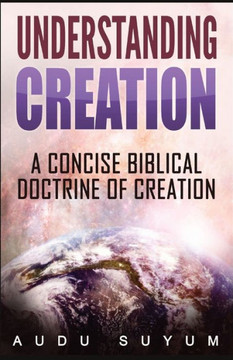 Understanding Creation: A Concise Biblical Doctrine Of Creation - 9781088038239