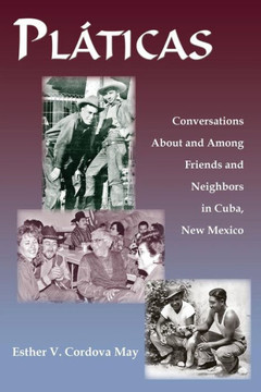 Platicas, Conversations About And Among Friends And Neighbors In Cuba, New Mexico