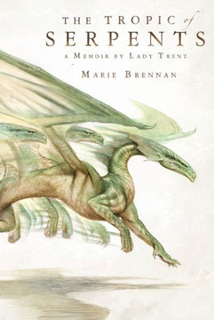 The Tropic Of Serpents: A Memoir By Lady Trent (The Lady Trent Memoirs, 2)