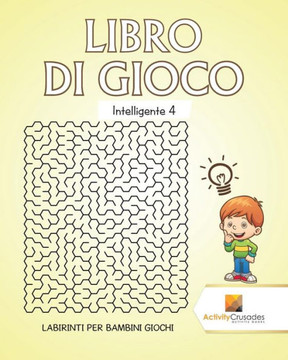 Libro Di Gioco Intelligente 4 : Labirinti Per Bambini Giochi (Italian Edition)