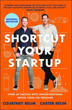 Shortcut Your Startup: Speed Up Success With Unconventional Advice From The Trenches