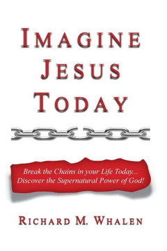 Imagine Jesus Today: Break The Chains In Your Life Today... Discover The Supernatural Power Of God! Imagine Jesus Today: Break The Chains In Your Life Today... Discover The Supernatural Power Of God!