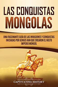 Las Conquias Mongas: a'scante Ga deas Iasiones y Conquias Iniadas por Gengisan Que Caron elasto Imperio Mongol (anish Edition) - 9781637160404