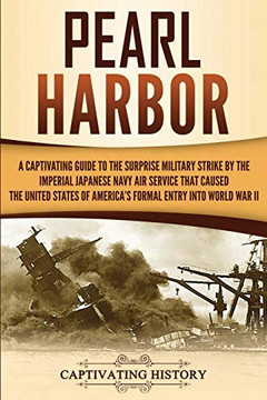 Pearl Harbor: A Captivating Guide to the Surprise Military Strike by the Imperial Japanese Navy Air Service that Caused the United States of America's ... Entry into World War II (Captivating History) Pearl Harbor: A Captivating Guide to the Surprise Military Strike by the Imperial Japanese Navy Air Service that Caused the United States of America's ... Entry into World War II (Captivating History)