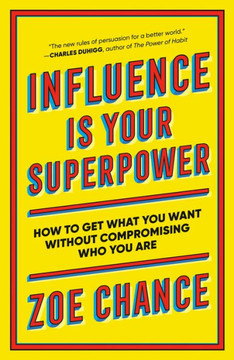 Influence Is Your Superpower: How To Get What You Want Without Compromising Who You Are - 9781984854353