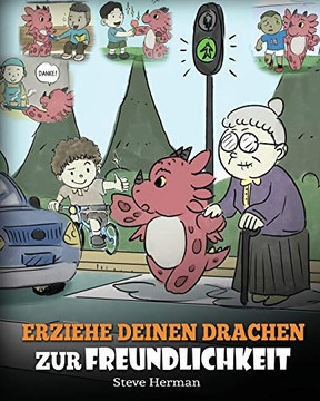 Erziehe deinen Drachen zur Freundlichkeit : (Train Your Dragon To Be Kind) Eine s??e Geschichte, die Kindern beibringt, freundlich, freigiebig und aufmerksam zu sein. - 9781950280957