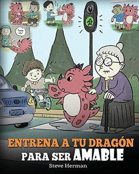 Entrena a tu Drag?n para ser Amable : (Train Your Dragon To Be Kind) Un adorable cuento infantil para ense?arles a los ni?os a ser amables, atentos, generosos y considerados. - 9781950280612