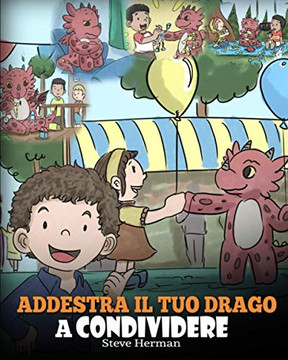 Addestra il tuo drago a condividere: (Teach Your Dragon To Share) Un libro sui draghi per insegnare ai bambini a condividere. Una simpatica storia per ... (My Dragon Books Italiano) (Italian Edition)