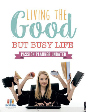 Living The Good But Busy Life | Passion Planner Undated