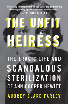 The Unfit Heiress: The Tragic Life And Scandalous Sterilization Of Ann Cooper Hewitt - 9781538753361