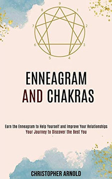 Enneagram and Chakras : Your Journey to Discover the Best You (Earn the Enneagram to Help Yourself and Improve Your Relationships)