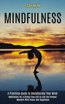 Mindfulness: Meditation for a Stress Free Life to Live the Present Moment With Peace and Happiness (A Practical Guide to Declutteri