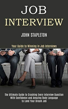 Job Interview : The Ultimate Guide to Crushing Every Interview Question With Confidence and Amazing Body Language to Land Your Dream Job (Your Guide to Winning in Job Interviews) Job Interview : The Ultimate Guide to Crushing Every Interview Question With Confidence and Amazing Body Language to Land Your Dream Job (Your Guide to Winning in Job Interviews)