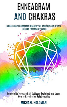 Enneagram and Chakras : Modern Day Enneagram Discovery of Yourself and Others Through Personality Types (Personality Types and All Subtypes Explained and Learn How to Have Better Relationships) Enneagram and Chakras : Modern Day Enneagram Discovery of Yourself and Others Through Personality Types (Personality Types and All Subtypes Explained and Learn How to Have Better Relationships)