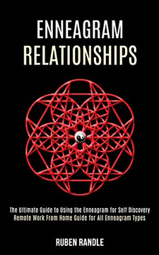 Enneagram Relationships : The Ultimate Guide to Using the Enneagram for Self Discovery (Remote Work From Home Guide for All Enneagram Types) Enneagram Relationships : The Ultimate Guide to Using the Enneagram for Self Discovery (Remote Work From Home Guide for All Enneagram Types)