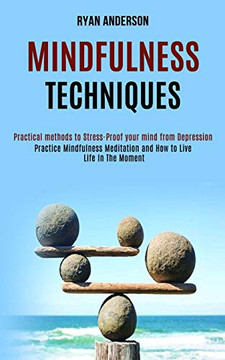Mindfulness Techniques : Practice Mindfulness Meditation and How to Live Life In The Moment (Practical Methods to Stress-Proof Your Mind from Depression) Mindfulness Techniques : Practice Mindfulness Meditation and How to Live Life In The Moment (Practical Methods to Stress-Proof Your Mind from Depression)