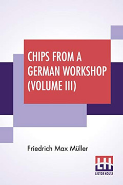 Chips From A German Workshop (Volume Iii): Vol. Iii. - Essays On Literature, Biography, And Antiquities.
