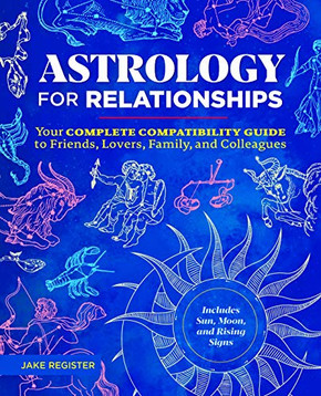 Astrology for Relationships: Your Complete Compatibility Guide to Friends, Lovers, Family, and Colleagues