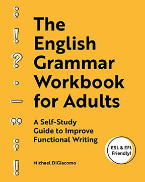 The English Grammar Workbook For Adults: A Self-Study Guide To Improve Functional Writing The English Grammar Workbook For Adults: A Self-Study Guide To Improve Functional Writing