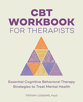 Cbt Workbook For Therapists: Essential Cognitive Behavioral Therapy Strategies To Treat Mental Health