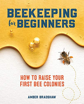 Beekeeping For Beginners: How To Raise Your First Bee Colonies Beekeeping For Beginners: How To Raise Your First Bee Colonies