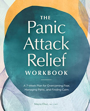 The Panic Attack Relief Workbook: A 7-Week Plan For Overcoming Fear, Managing Panic, And Finding Calm