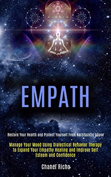 Empath : Manage Your Mood Using Dialectical Behavior Therapy to Expand Your Empathy Healing and Improve Self Esteem and Confidence (Restore Your Health and Protect Yourself From Narcissistic Abuse) Empath : Manage Your Mood Using Dialectical Behavior Therapy to Expand Your Empathy Healing and Improve Self Esteem and Confidence (Restore Your Health and Protect Yourself From Narcissistic Abuse)