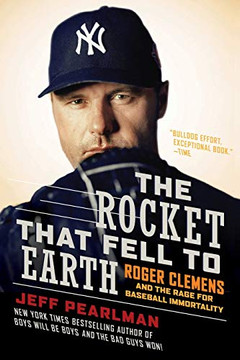 The Rocket That Fell To Earth: Roger Clemens And The Rage For Baseball Immortality
